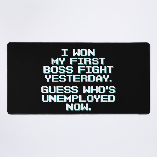 Item preview, I Won My First Boss Fight Yesterday. Guess Who's Unemployed Now designed and sold by Legit Hooligan.