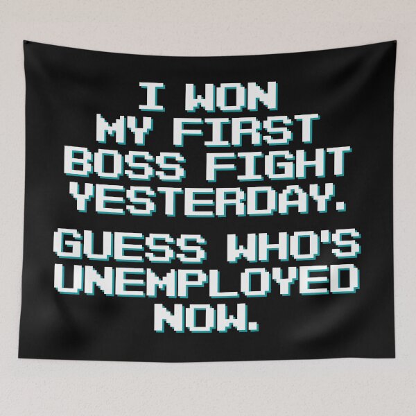 Item preview, I Won My First Boss Fight Yesterday. Guess Who's Unemployed Now designed and sold by Legit Hooligan.