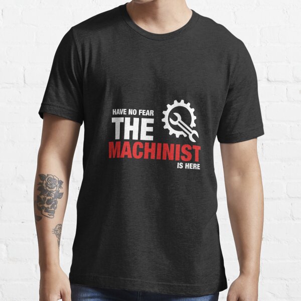 Have No Fear The Machinist Is Here Essential T-Shirt