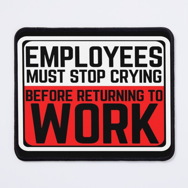 Item preview, Employees Must Stop Crying Before Returning To Work Sign designed and sold by mewsis.