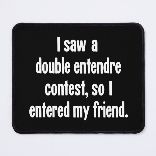Item preview, I Saw A Double Entendre Contest, So I Entered My Friend designed and sold by Good-Looking Corpse.
