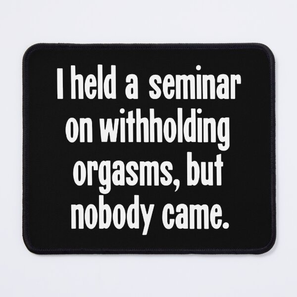Item preview, I Held A Seminar on Withholding Orgasms, But Nobody Came designed and sold by Good-Looking Corpse.