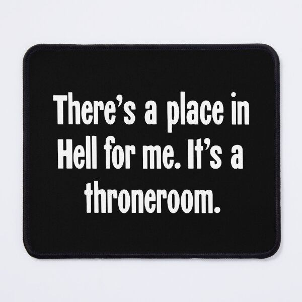 Item preview, There's a Place In Hell For Me. It's a Throneroom. designed and sold by Good-Looking Corpse.