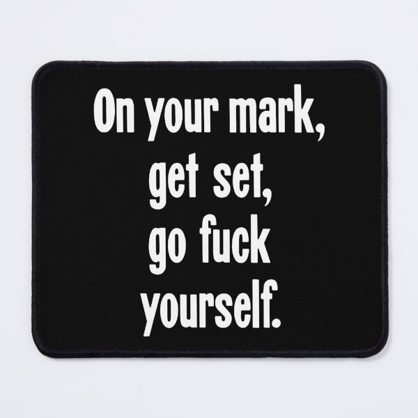 Item preview, On Your Mark, Get Set, Go Fuck Yourself designed and sold by Good-Looking Corpse.