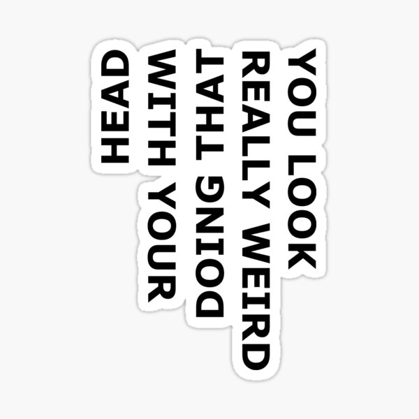 you-look-really-weird-doing-this-to-your-head-you-look-really-weird