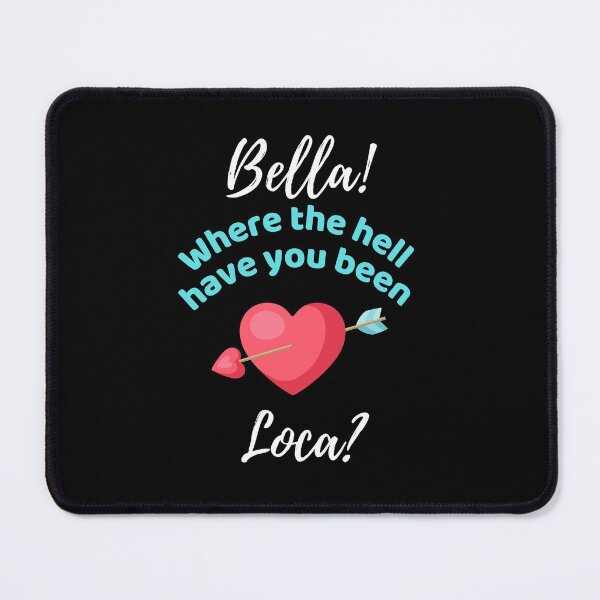 Item preview, Bella Where The Hell Have You Been Loca - Funny designed and sold by ExploreTheStore.