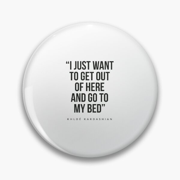 Item preview, I just want to get out of here and got to my bed kloe kardashian  designed and sold by Tropical Blood.