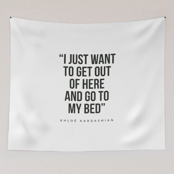 Item preview, I just want to get out of here and got to my bed kloe kardashian  designed and sold by Tropical Blood.