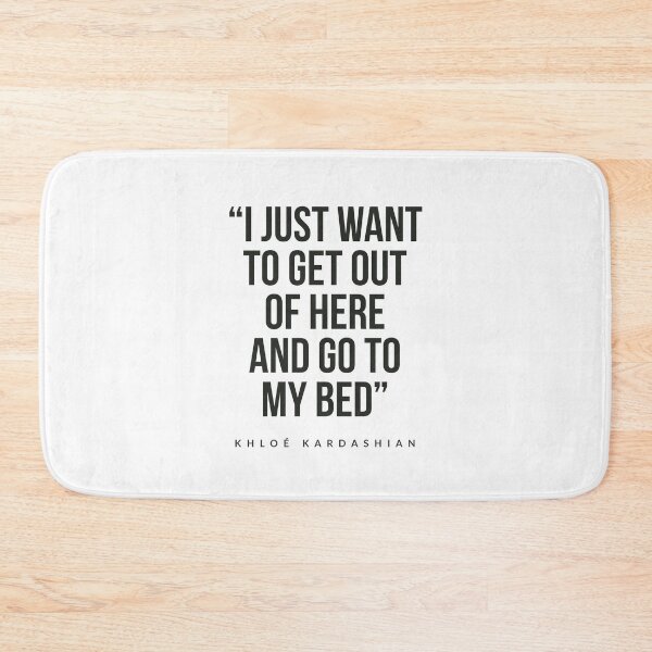 Item preview, I just want to get out of here and got to my bed kloe kardashian  designed and sold by Tropical Blood.