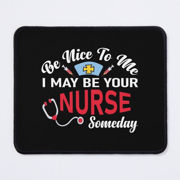 Be Nice To Me, I May Be Your Nurse Someday Mouse Pad
