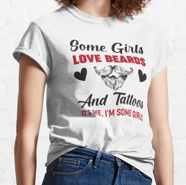 Some Girls, Love Beards And Tattoos, It's Me I'm Some Girls Classic T-Shirt