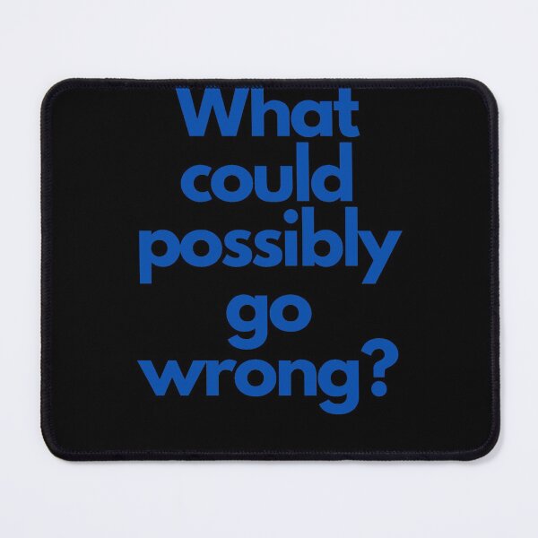 Item preview, What could possibly go wrong? designed and sold by DRIFTMETAL.