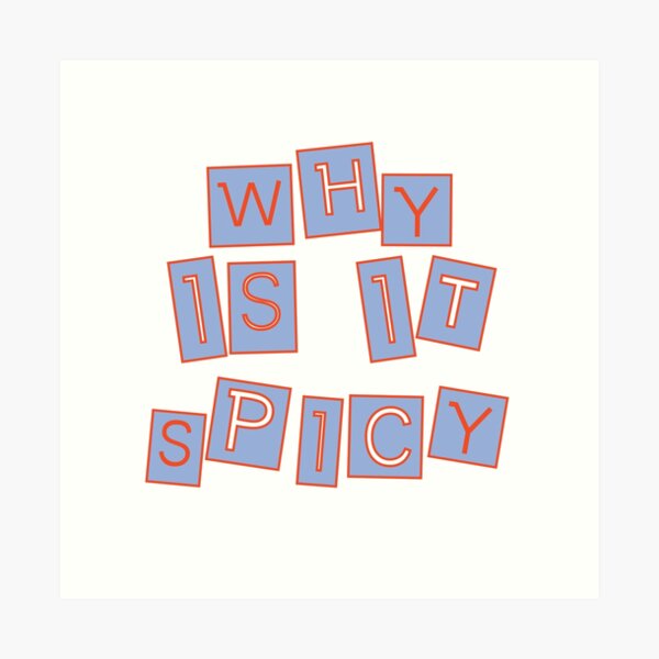 "why is it spicy?" Art Print by anniemarge Redbubble