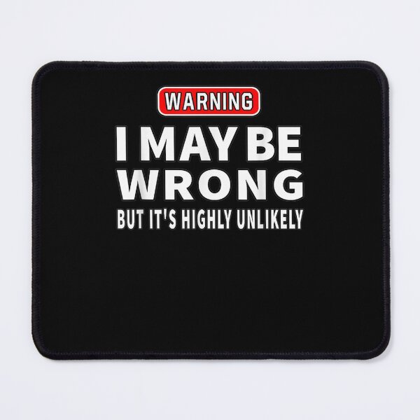 Item preview, I May Be Wrong But It's Highly Unlikely I Could Wrong Funny  designed and sold by janetconnie8l.