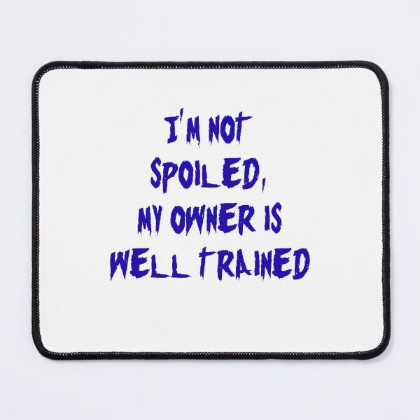 Item preview, I'm not spoiled, my owner is well trained designed and sold by Forever-Collie.