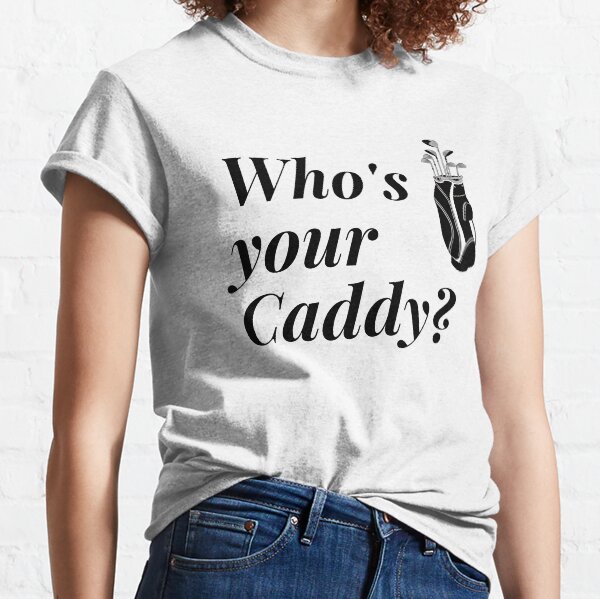 WHO'S YOUR CADDY? FUNNY GOLF TEES Classic T-Shirt