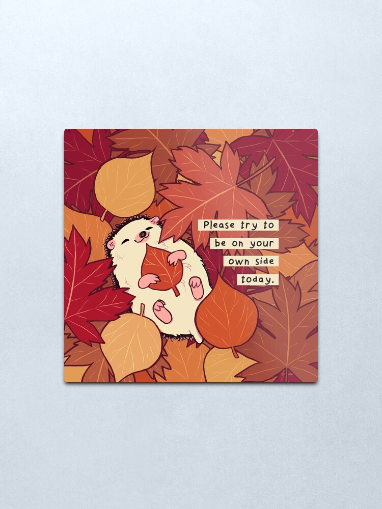Alternate view of "Please Try to be on Your Own Side Today" Fall Leaves Hedgehog Metal Print