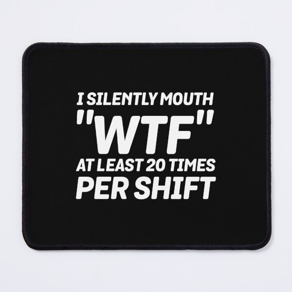 Item preview, I silently mouth wtf at least 20 times per shift designed and sold by Zexten.