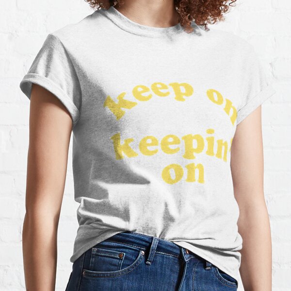 Keep On Keepin On Classic T-Shirt