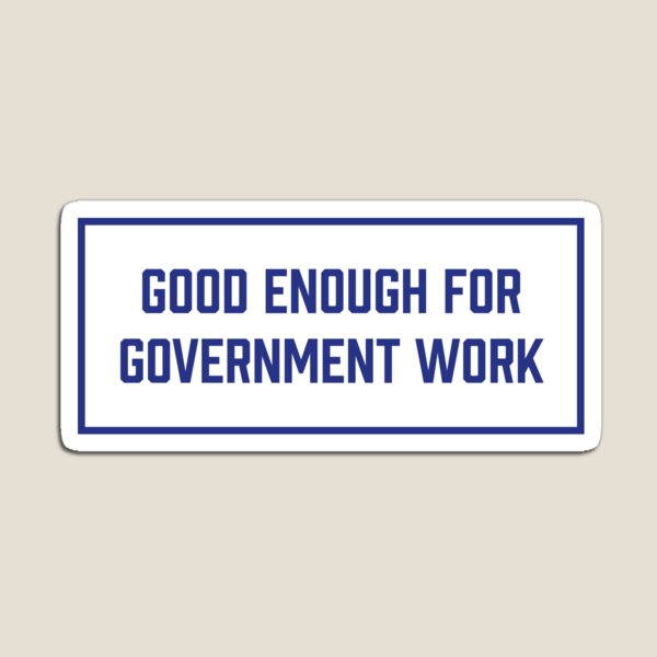 Item preview, Good Enough for Government Work designed and sold by RossDillon.