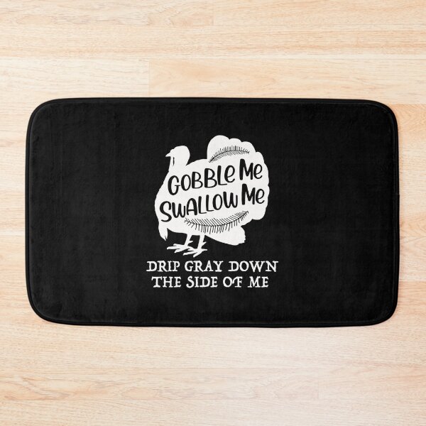 Item preview, Gobble Me Swallow Me Drip Gravy Down The Side Of Me Turkey designed and sold by herwinv.