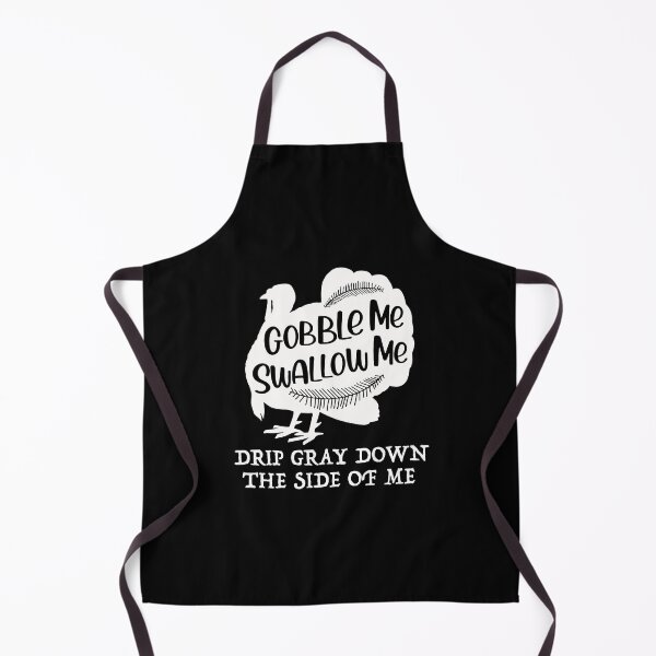 Item preview, Gobble Me Swallow Me Drip Gravy Down The Side Of Me Turkey designed and sold by herwinv.
