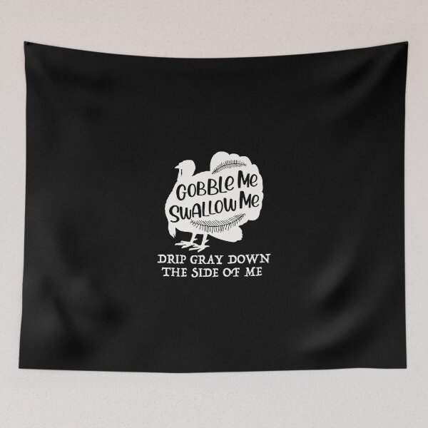 Item preview, Gobble Me Swallow Me Drip Gravy Down The Side Of Me Turkey designed and sold by herwinv.