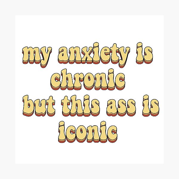 my anxiety is chronic but this ass is iconic Photographic Print