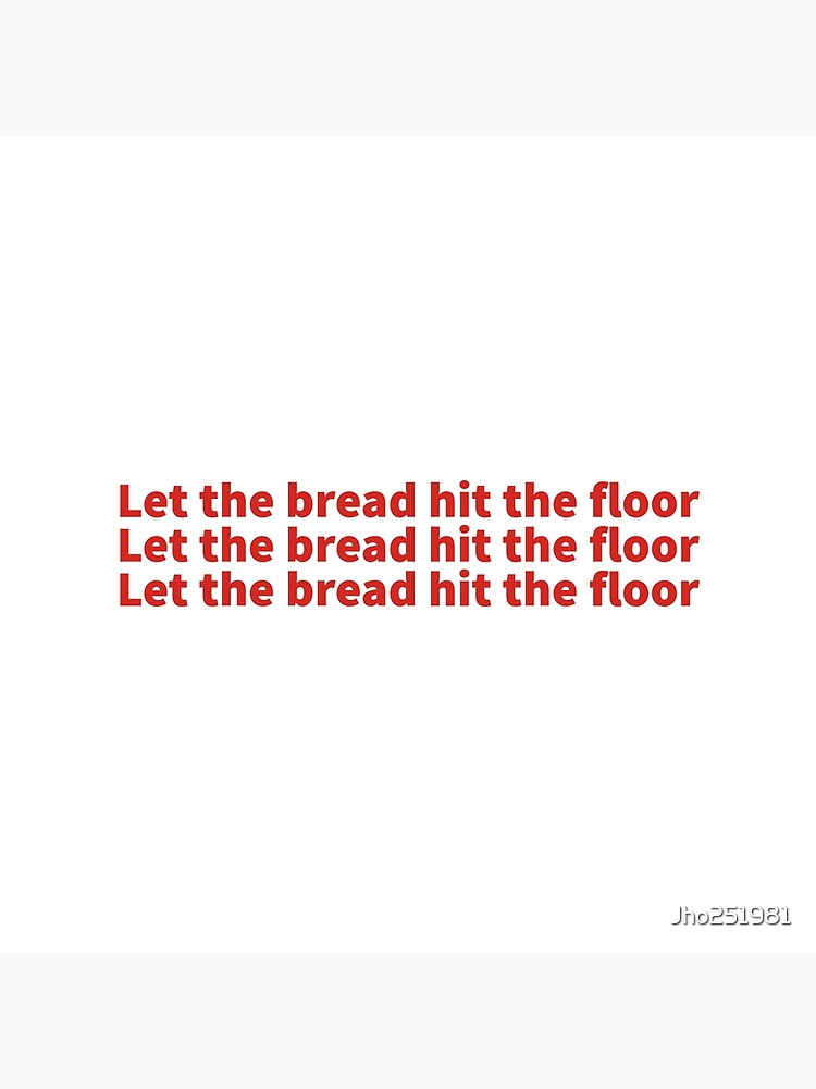 "Let the bread hit the floor" Poster for Sale by Jho251981 Redbubble