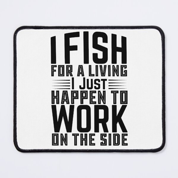 Item preview, I Fish For A Living I Just Happen To Work On The Side - Outdoor Fishermen designed and sold by LarrysDesigns.