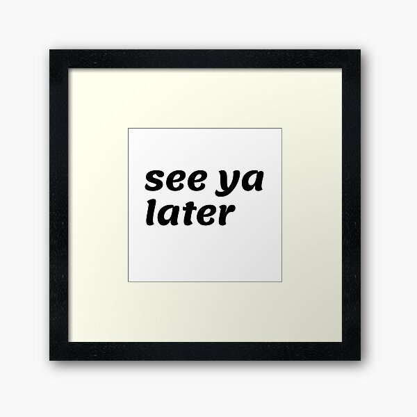see ya later Framed Art Print