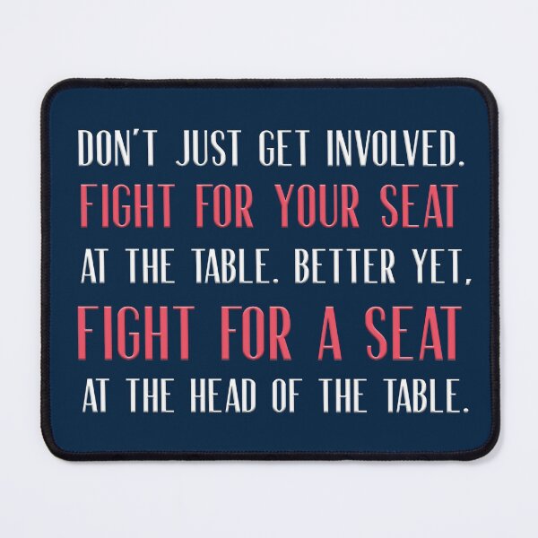 Item preview, Don't just get involved. Fight for your seat at the table.  Better yet, fight for a seat at the head of the table.  designed and sold by squishyrainbow.