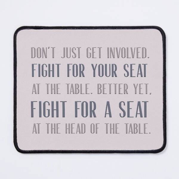 Item preview, Don't just get involved. Fight for your seat at the table.  Better yet, fight for a seat at the head of the table.  designed and sold by squishyrainbow.