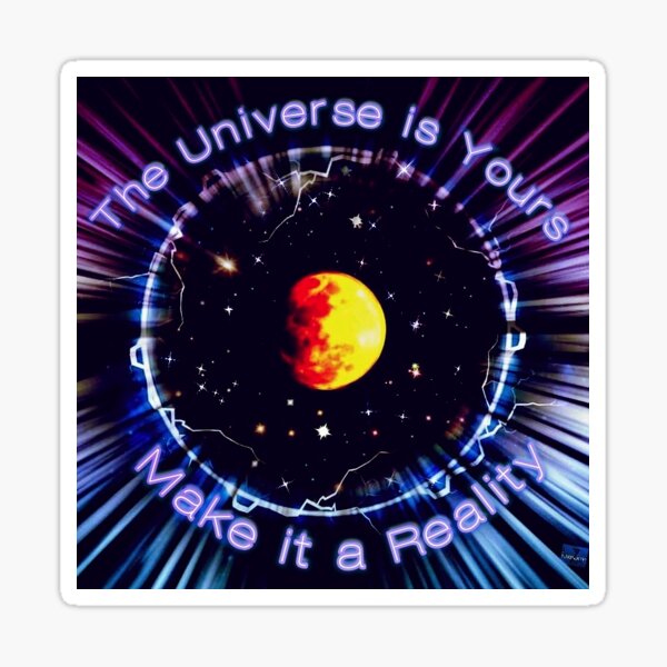 The Universe is Yours, make it a Reality Sticker