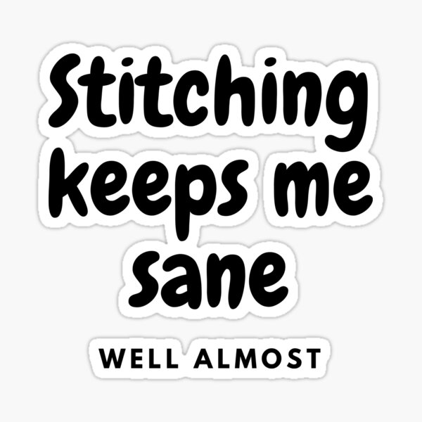 Stitching Keeps Me Sane .......well almost! Sticker
