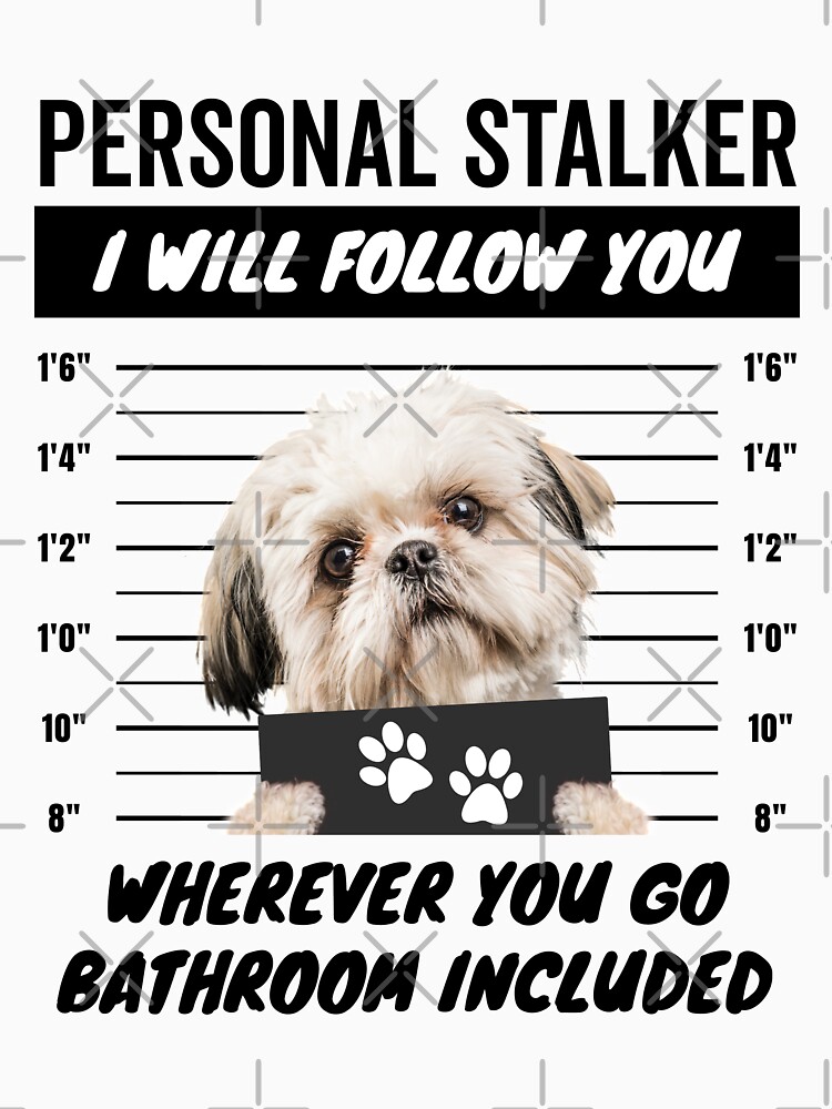 Shih Tzu Personal Stalker Shirt Funny Shih Tzu T-shirt Dog 
