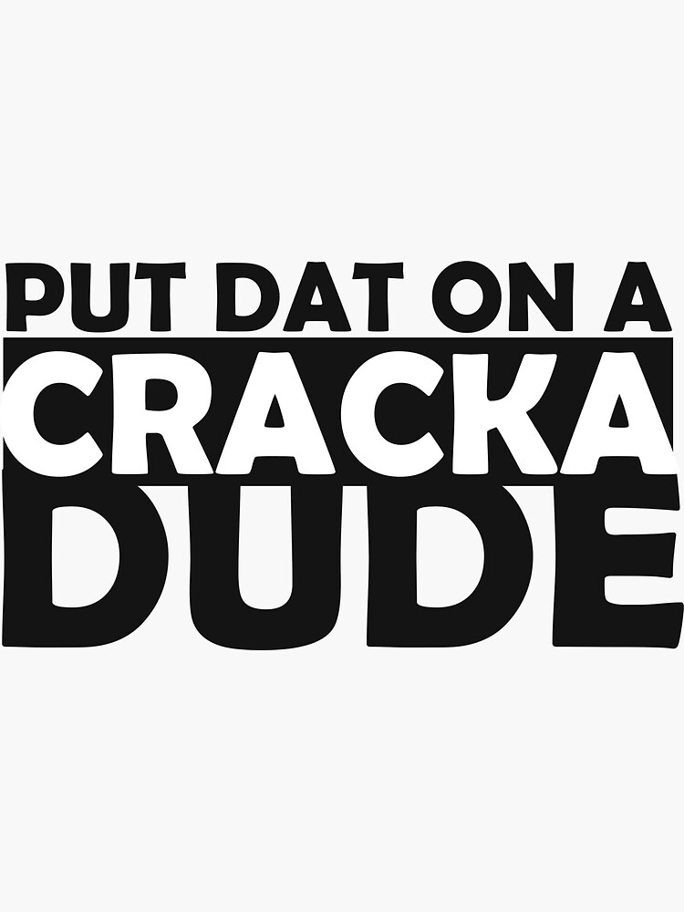 Stale Cracker Dude Put That On A Cracka Dude Thats Money Dude Funny Sticker For Sale By