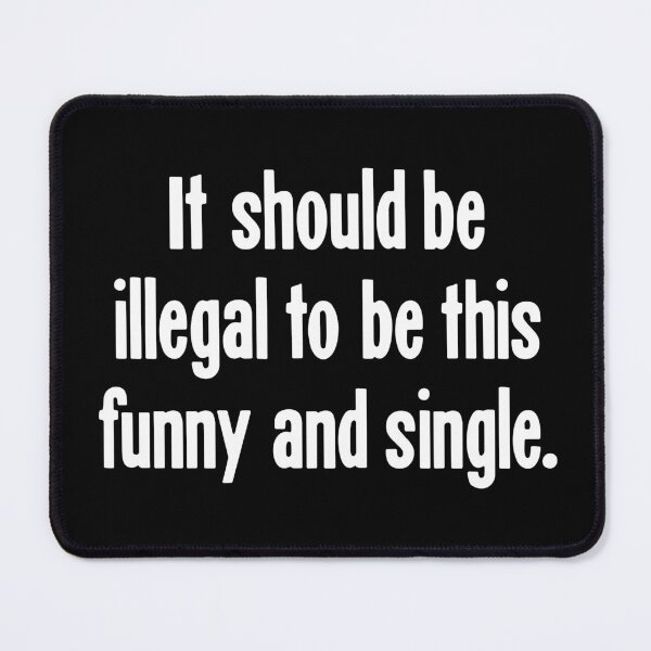 Item preview, It Should Be Illegal To Be This Funny and Single designed and sold by Good-Looking Corpse.