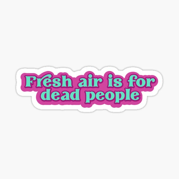 Fresh air is for dead people Sticker