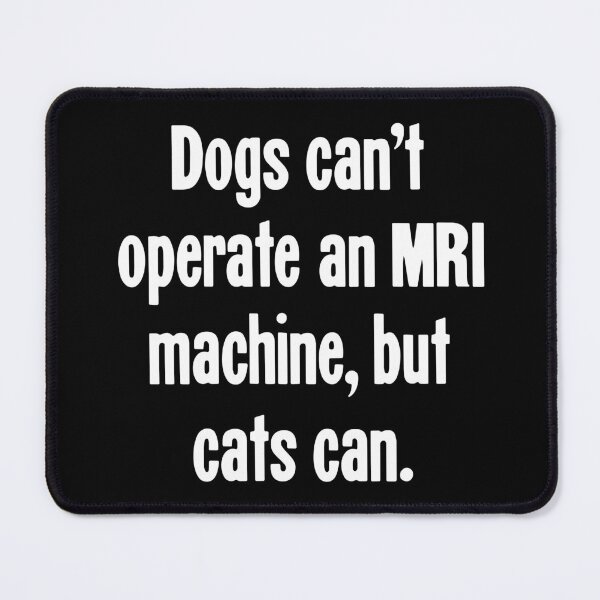 Item preview, Dogs Can't Operate An MRI Machine, But Cats Can designed and sold by Good-Looking Corpse.