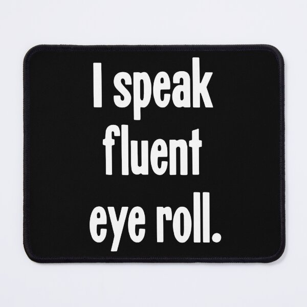 Item preview, I Speak Fluent Eye Roll designed and sold by Good-Looking Corpse.