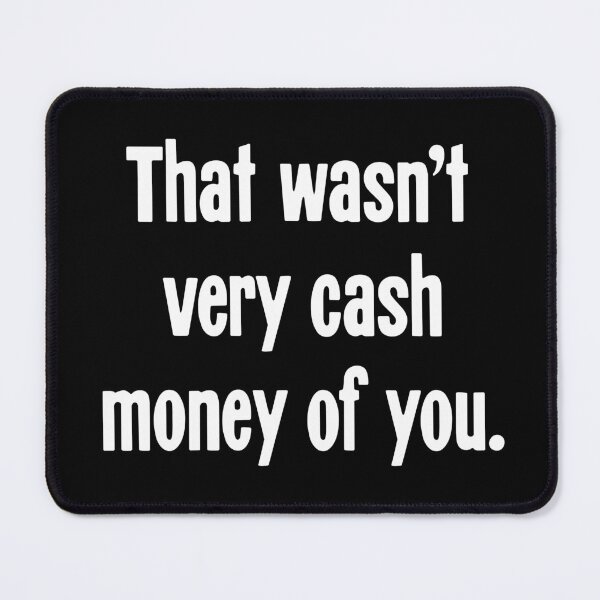Item preview, That Wasn't Very Cash Money of You designed and sold by Good-Looking Corpse.