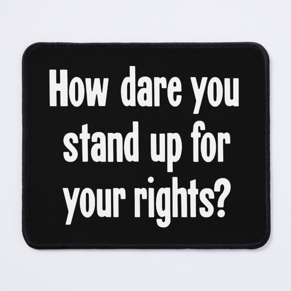 Item preview, How Dare You Stand Up For Your Rights? designed and sold by Good-Looking Corpse.