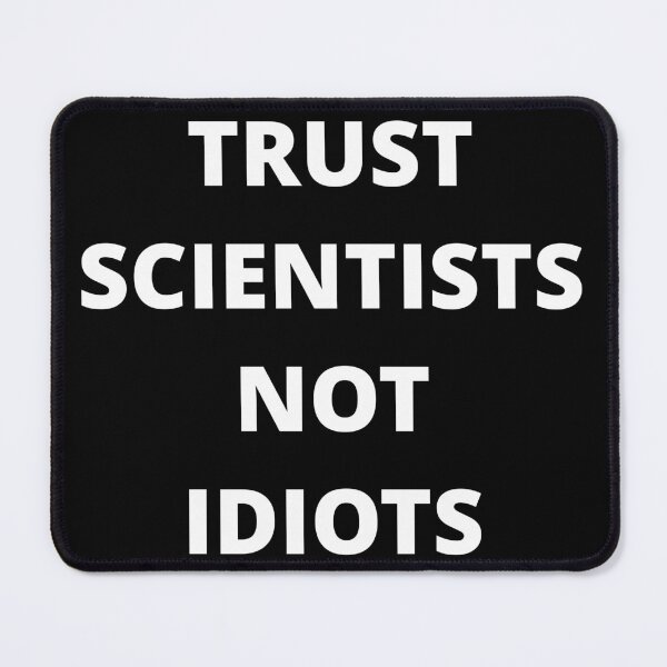 Item preview, TRUST SCIENTISTS NOT IDIOTS designed and sold by uniqueitems.