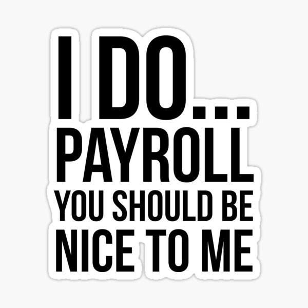 Item preview, I Do Payroll You Should Be Nice To Me designed and sold by evokearo.