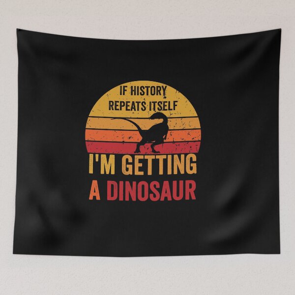 Item preview, If History Repeats Itself I'm Getting A Dinosaur T-Rex designed and sold by NewDayDesigns.