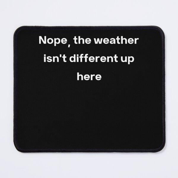Item preview, Nope the weather isn't different up here designed and sold by Creatoe.