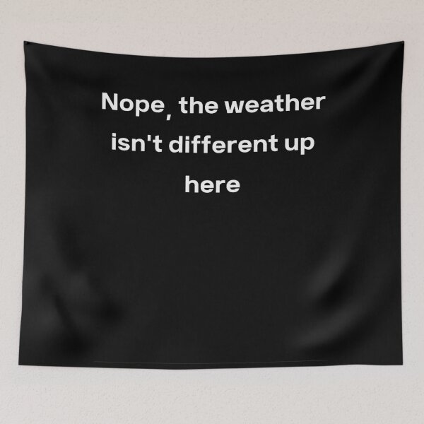 Item preview, Nope the weather isn't different up here designed and sold by Creatoe.