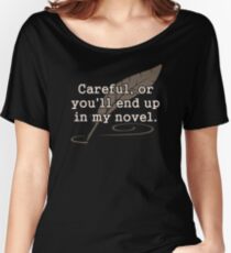Careful, or You'll End Up In My Novel Writer Women's Relaxed Fit T-Shirt