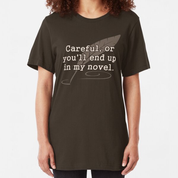 Careful, or You'll End Up In My Novel Writer Slim Fit T-Shirt